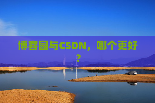 博客园与CSDN，哪个更好？